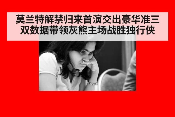 莫兰特解禁归来首演交出豪华准三双数据带领灰熊主场战胜独行侠